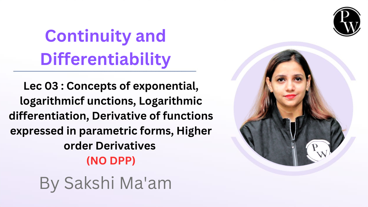 Continuity and Differentiability 03 : Concepts of exponential, logarithmicf unctions, Logarithmic differentiation, Derivative of functions expressed in parametric forms, Higher order Derivatives || NO DPP || Reschedule @4:00 pm