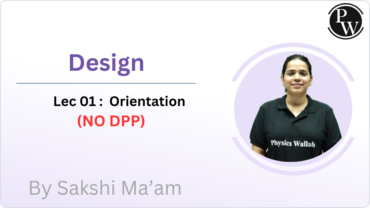 Design 01 :  Orientation || NO DPP || Rescheduled @4:20 PM 
