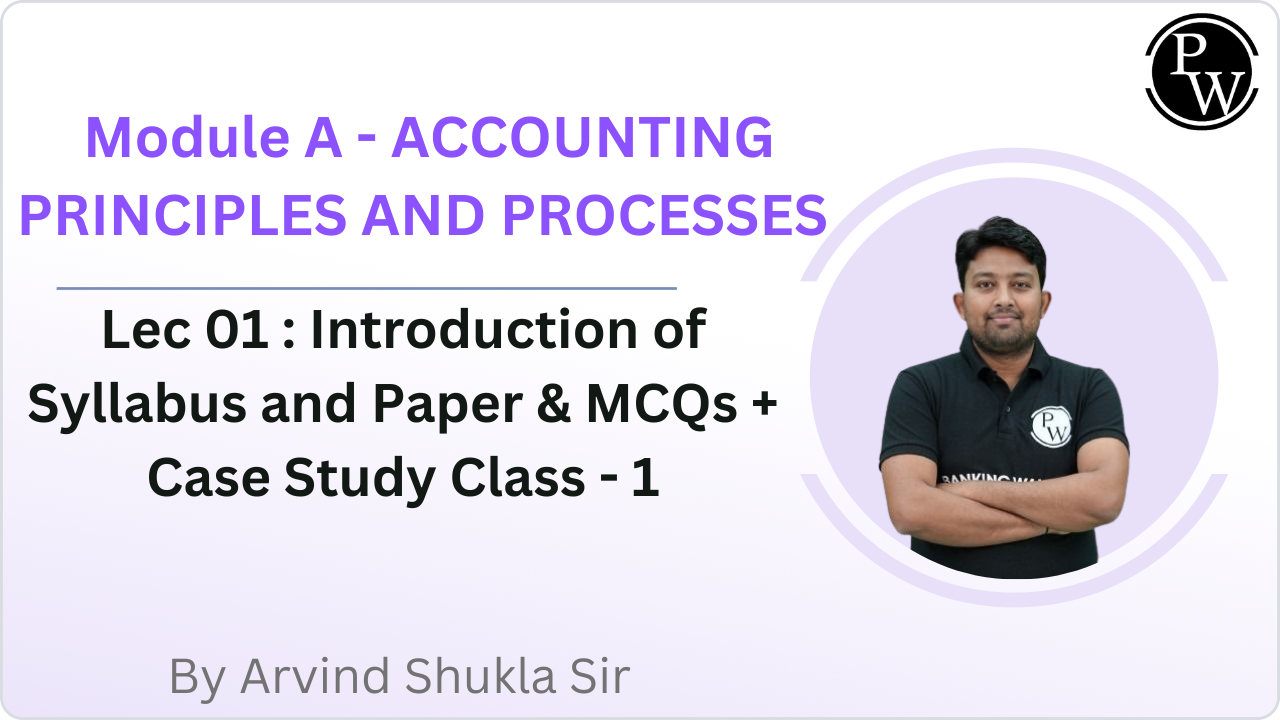 Module A - ACCOUNTING PRINCIPLES AND PROCESSES 01  : Introduction of Syllabus and Paper & MCQs + Case Study Class - 1 || Rescheduled @ 06:25 PM