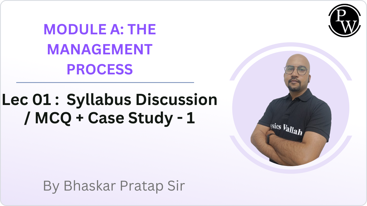 MODULE A: THE MANAGEMENT PROCESS 01 : Syllabus Discussion / MCQ + Case Study - 1