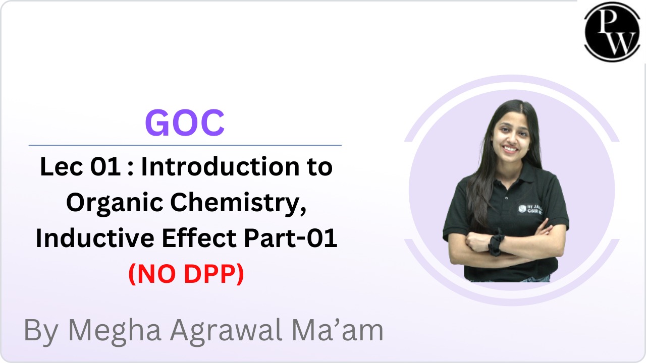 GOC 01 : Introduction to Organic Chemistry, Inductive Effect Part-01 || NO DPP || Reschedule @11:05 AM