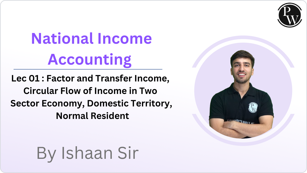 National Income Accounting 01 : Factor and Transfer Income, Circular Flow of Income in Two Sector Economy, Domestic Territory, Normal Resident 