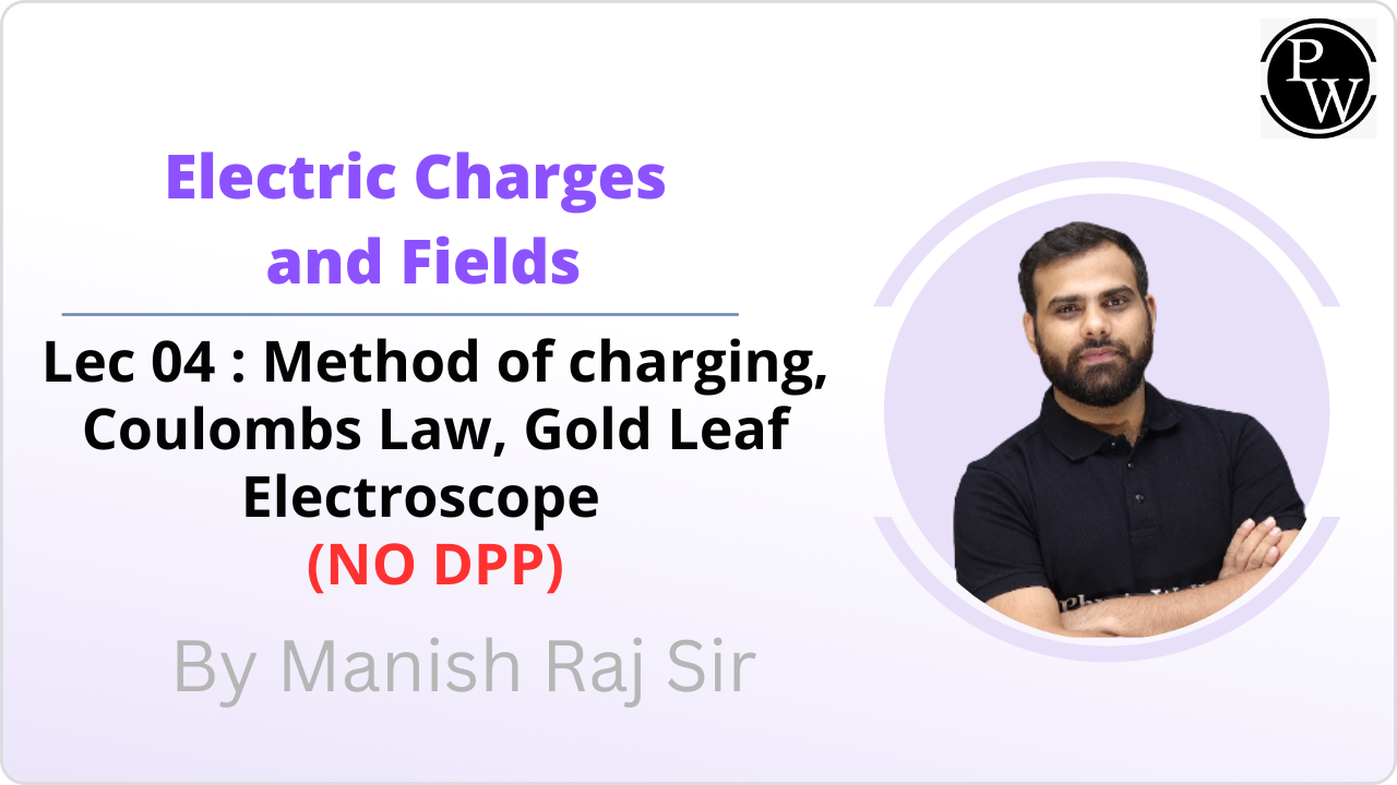 Electric Charges and Fields 04 : Method of charging || Coulombs Law || Gold Leaf Electroscope || NO DPP || Extra Lecture