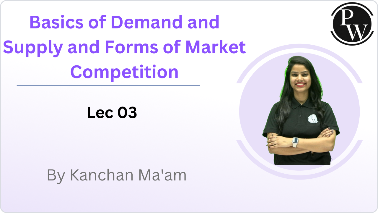 Basics of Demand and Supply and Forms of Market Competition : Lec 03 || No Quiz