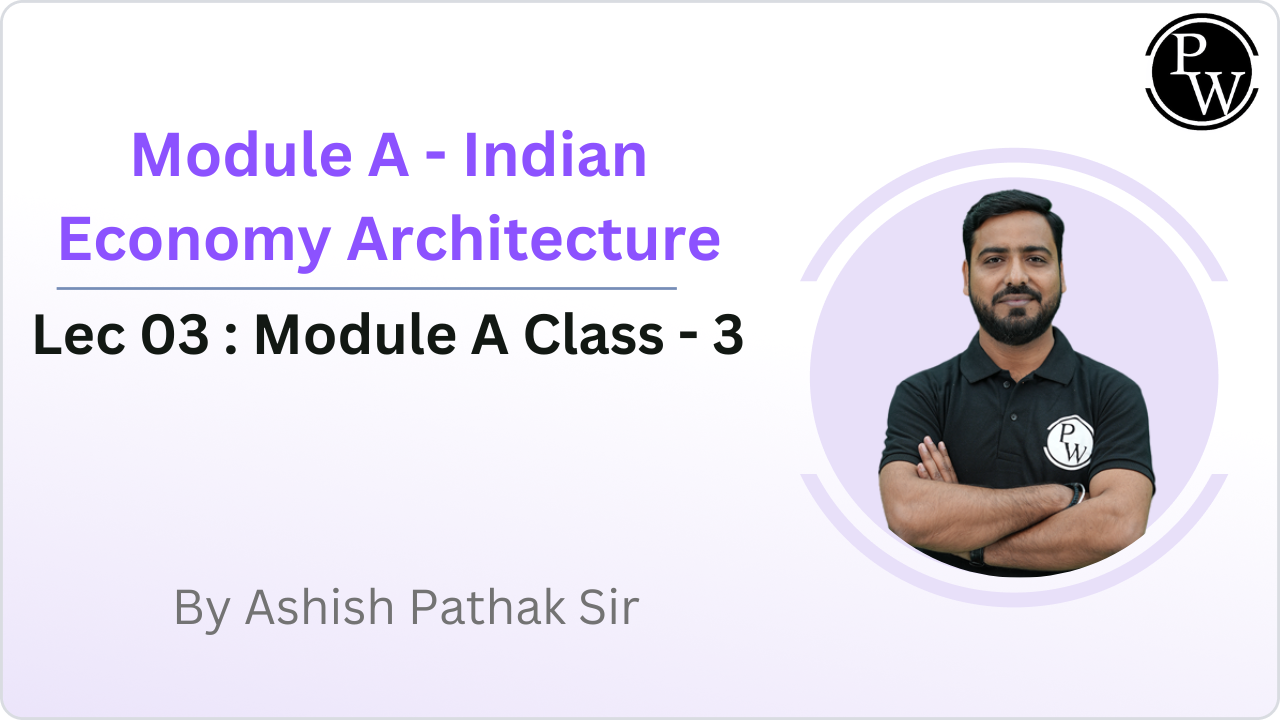 Module A - Indian Economy Architecture 03 : Module A Class - 3