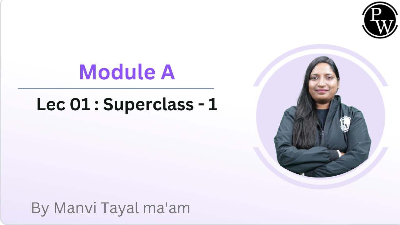Module A 01 : Superclass - 1 || Rescheduled @07:10 AM