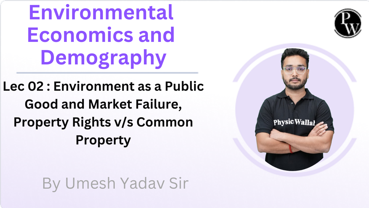 Environmental Economics and Demography 02 : Environment as a Public Good and Market Failure, Property Rights v/s Common Property