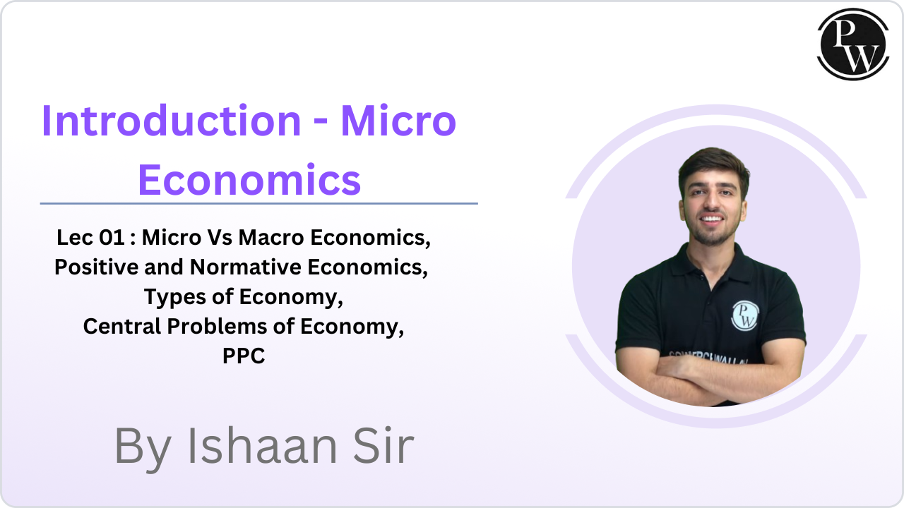 Introduction - Micro Economics 01 : Micro Vs Macro Economics, Positive and Normative Economics, Types of Economy, Central Problems of Economy, PPC