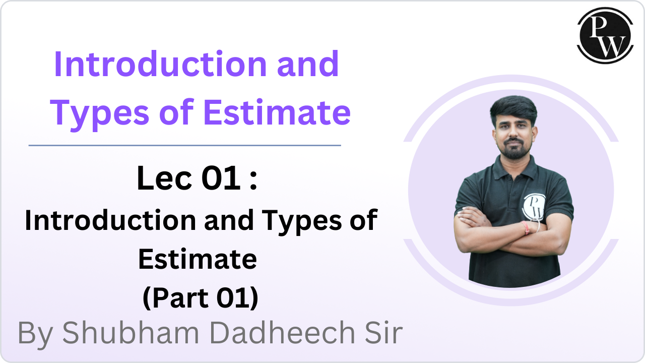 Introduction and Types of Estimate 01 : Introduction and Types of Estimate (Part 01) || Reschedule @07:30 AM 