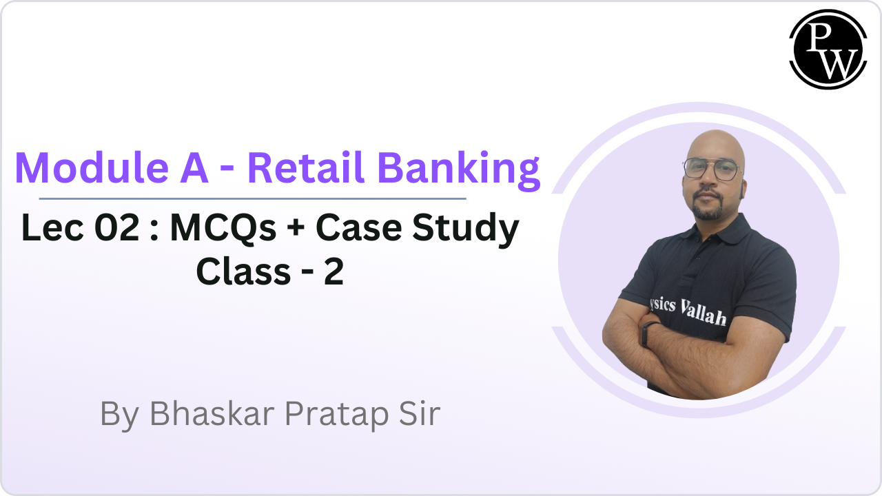 Module A - Retail Banking 02 : MCQs + Case Study Class - 2