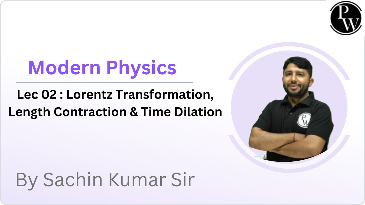 Modern Physics 02 : Lorentz Transformation, Length Contraction & Time Dilation