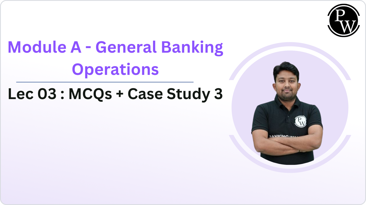 Module A - General Banking Operations 03 : MCQs + Case Study 3