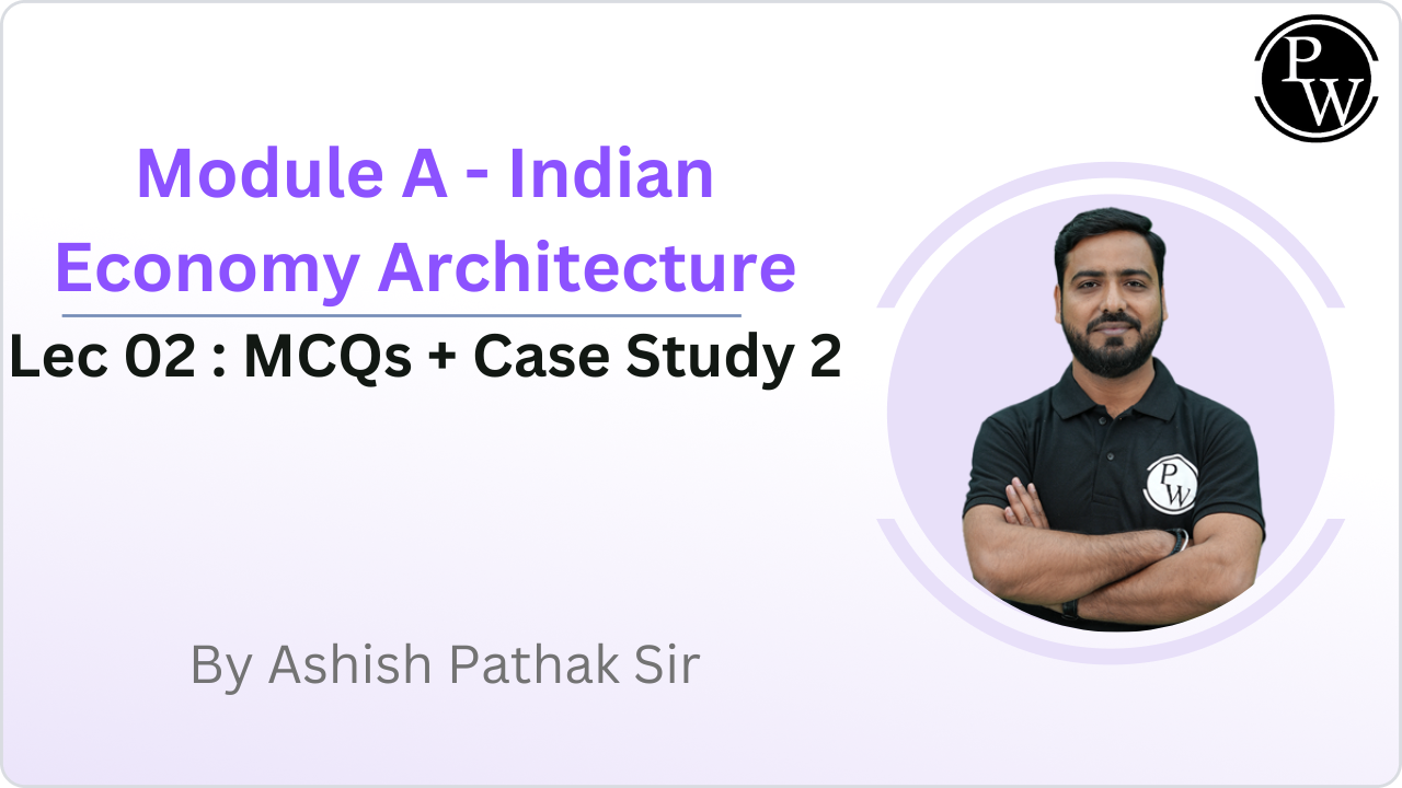 Module A - Indian Economy Architecture 02 : MCQs + Case Study 2 