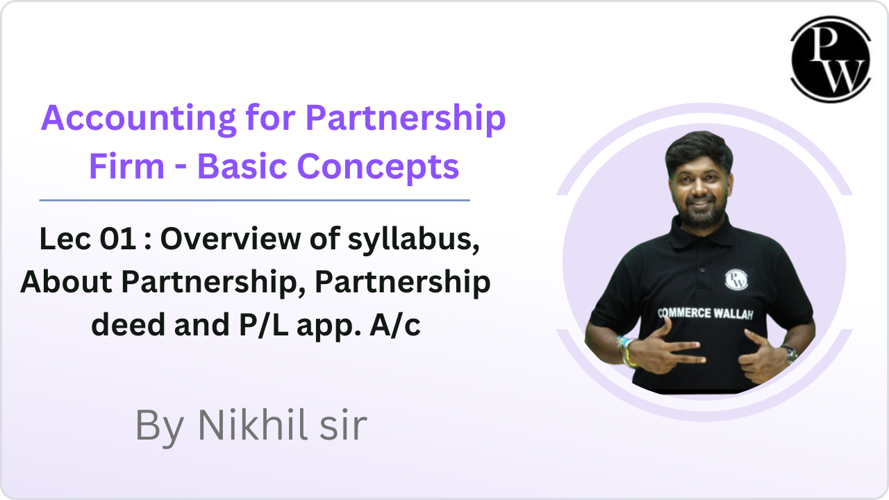 Accounting for Partnership Firm - Basic Concepts 01 : Overview of syllabus, About Partnership, Partnership deed and P/L app. A/c 
