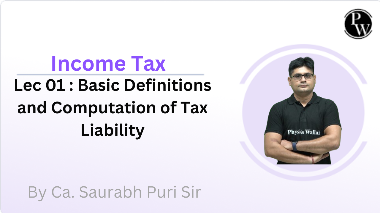 Income Tax 01 : Basic Definitions and Computation of Tax Liability 
