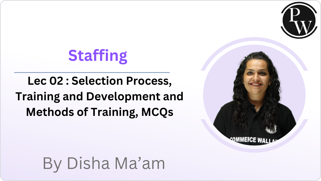 Staffing 02 : Selection Process, Training and Development and Methods of Training, MCQs