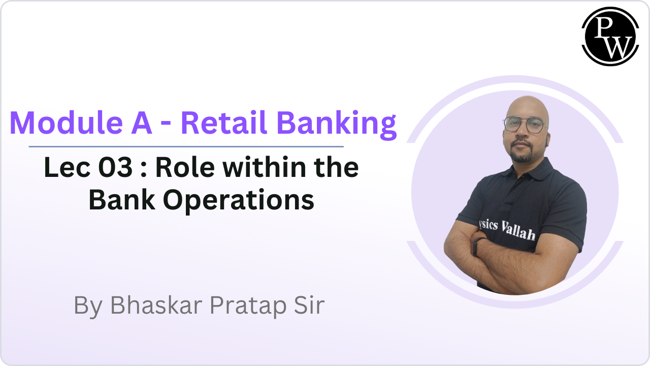 Module A - Retail Banking 03 : Role within the Bank Operations || Rescheduled @05:05 PM