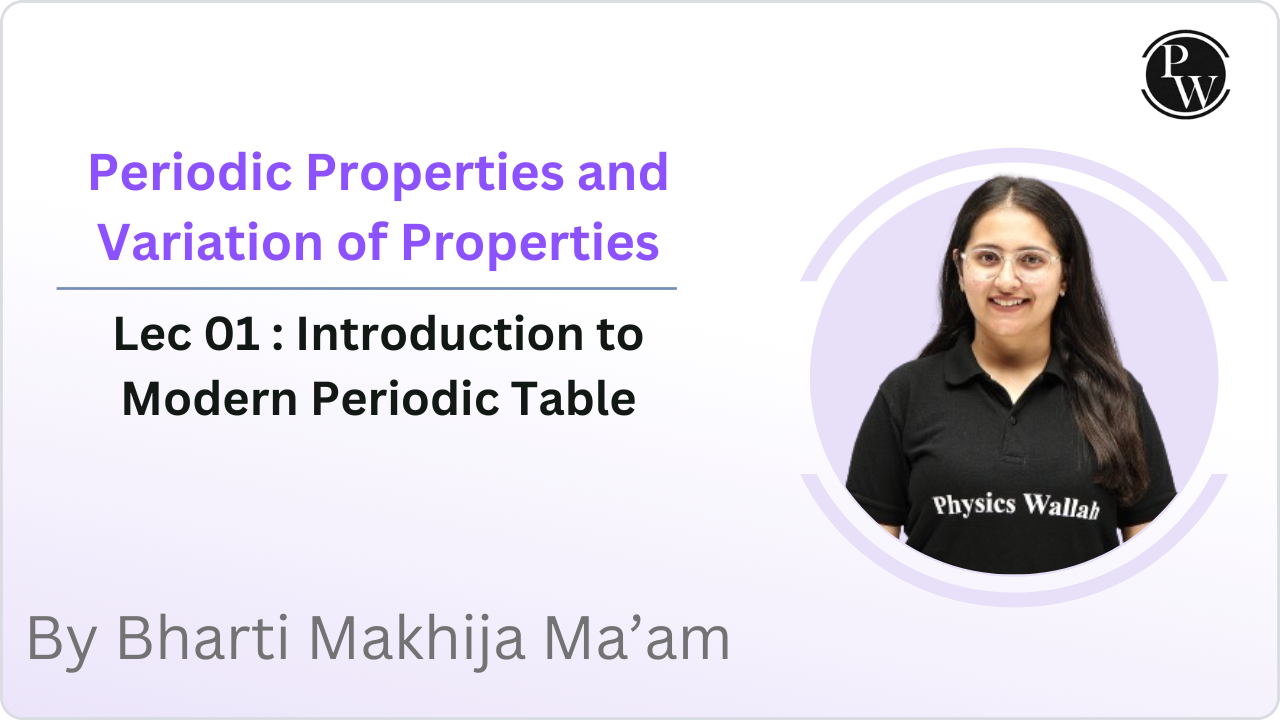 Periodic Properties and Variation of Properties 01 : Introduction to Modern Periodic Table