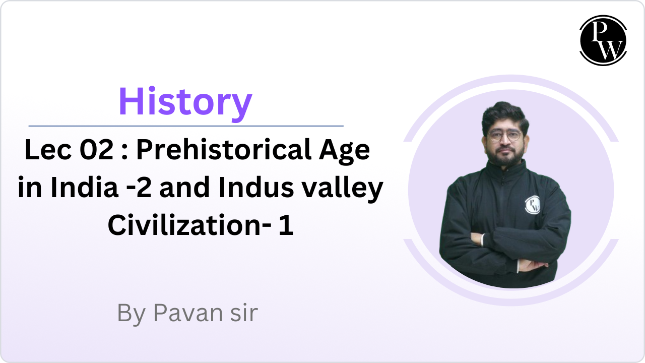 History 02 : Prehistorical Age in India - 2 and Indus valley Civilization- 1