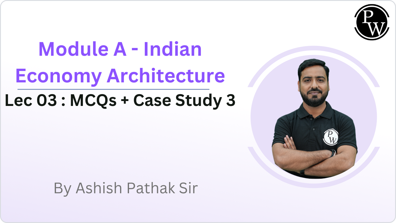 Module A - Indian Economy Architecture 03 : MCQs + Case Study 3