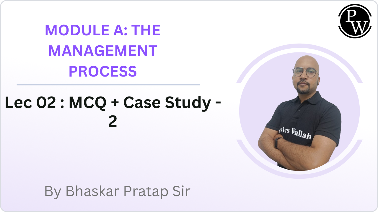 MODULE A: THE MANAGEMENT PROCESS 02 : MCQ + Case Study - 2