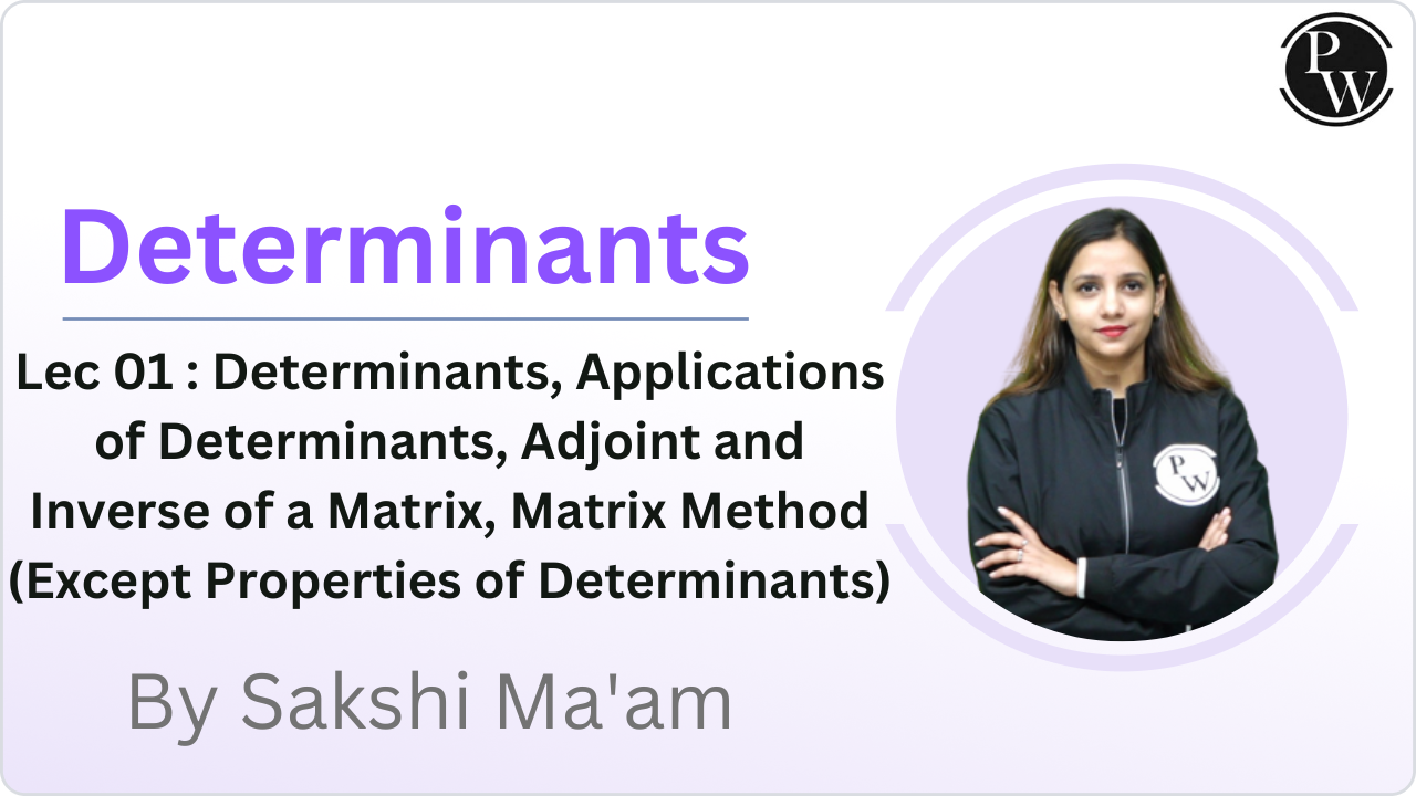 Determinants 01 : Determinants, Applications of Determinants, Adjoint and Inverse of a Matrix, Matrix Method (Except Properties of Determinants) 