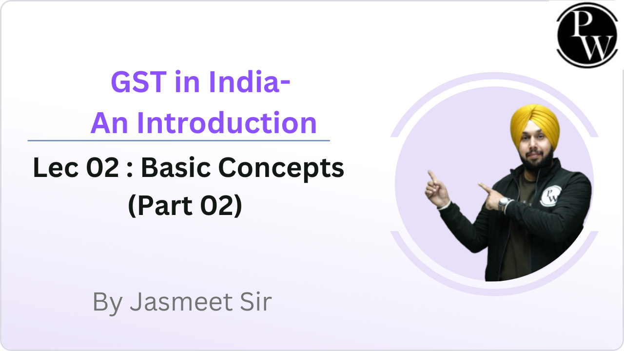 GST in India- An introduction 02 : Basic Concepts (Part 02)
