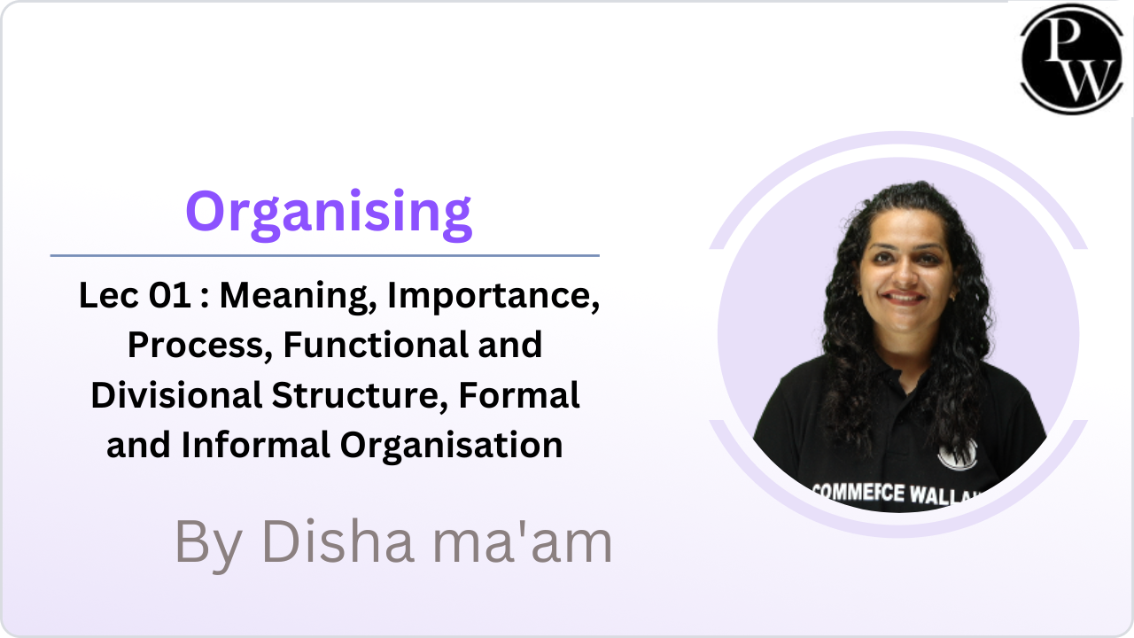  Organising 01 : Meaning, Importance, Process, Functional and Divisional Structure, Formal and Informal Organisation