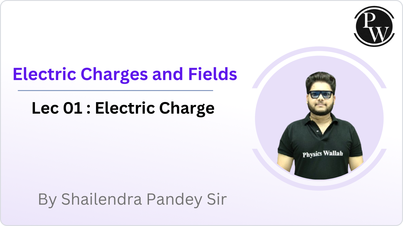 Electric Charges and Fields 01 : Electric Charge 