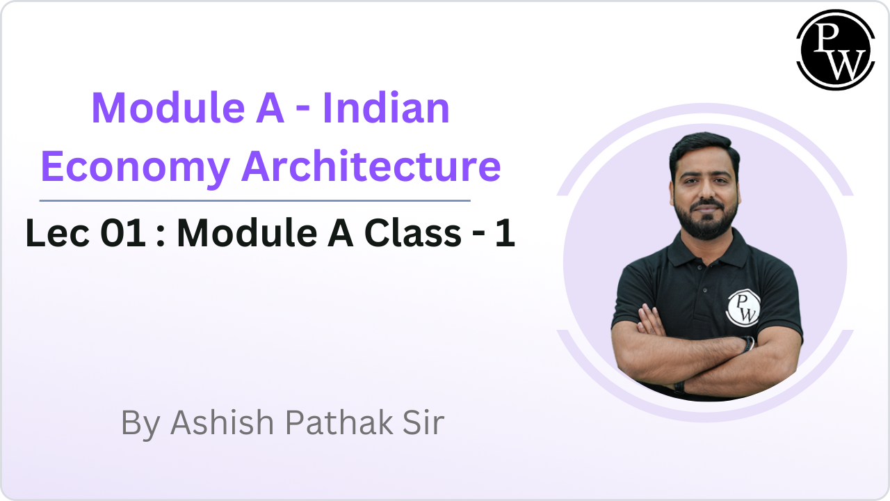 Module A - Indian Economy Architecture 01 : Module A Class - 1 