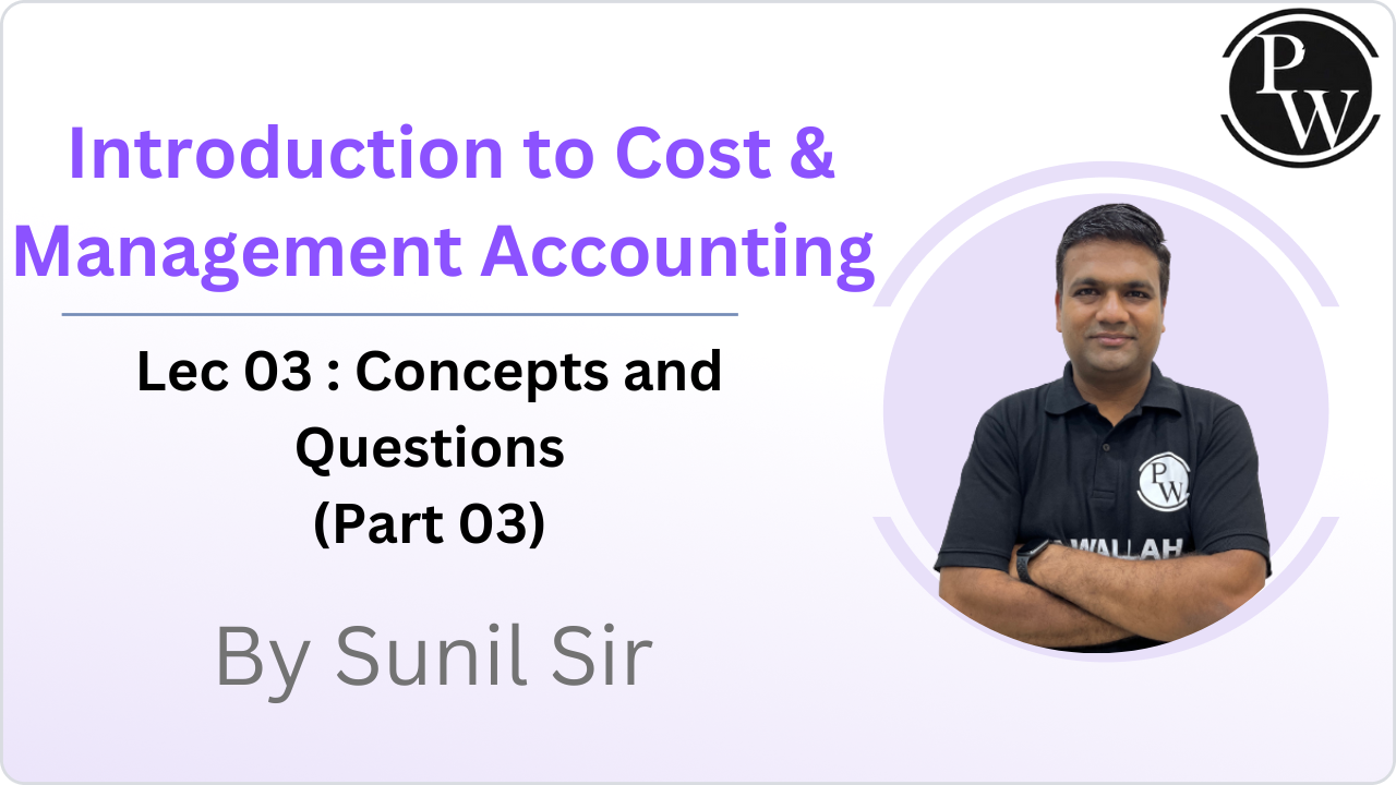Introduction to Cost & Management Accounting 03 : Concept & Question (Part 03)