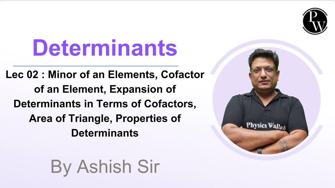 Determinants 02 : Minor of an Elements || Cofactor of an Element || Expansion of Determinants in Terms of Cofactors || Area of Triangle || Properties of Determinants
