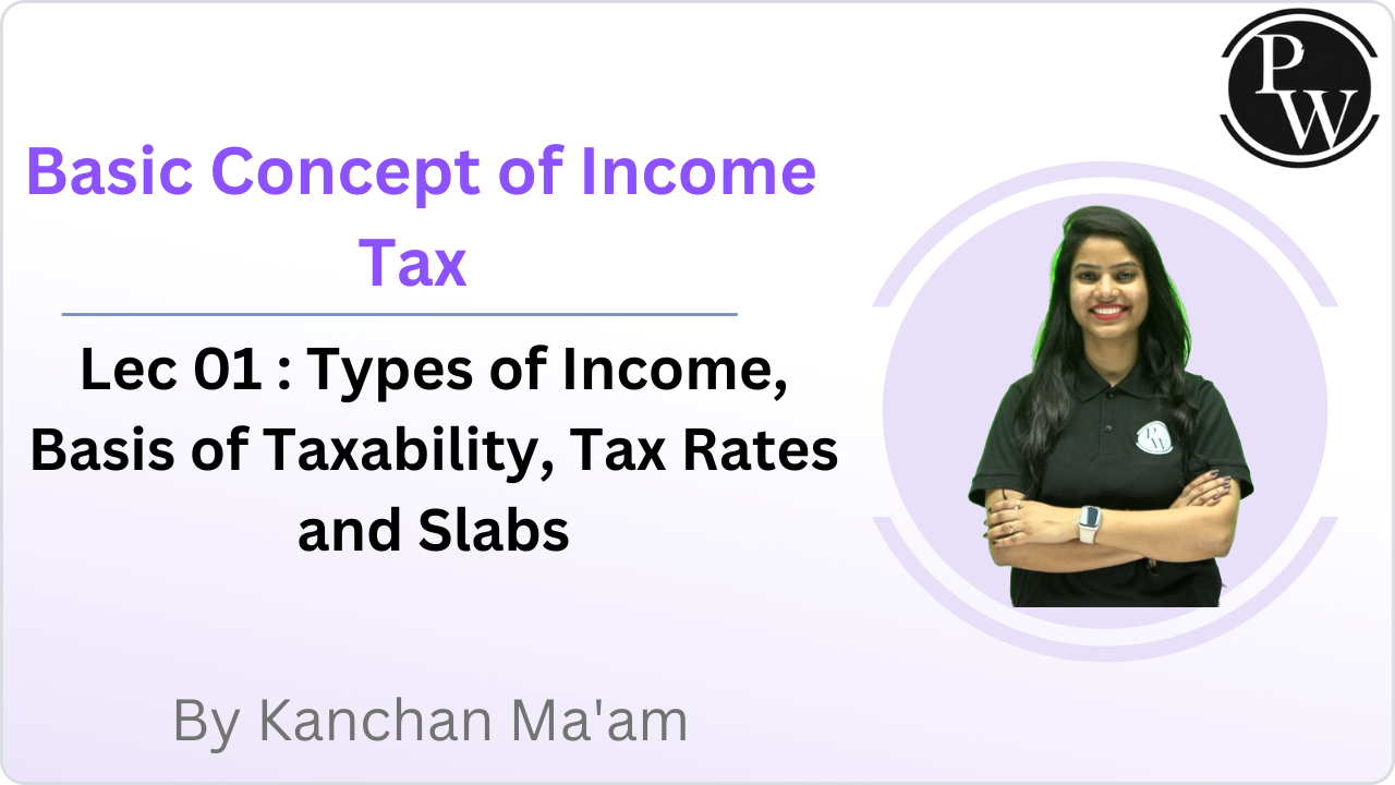  Basic Concept of Income Tax 01 : Types of Income, Basis of Taxability, Tax Rates and Slabs || Reschedule @08:45 PM