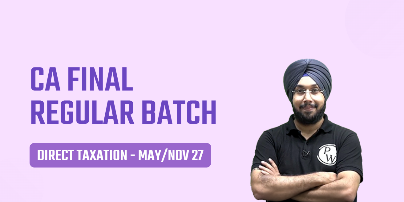 CA Final – Regular Batch – Direct Taxation (May/ Nov 27)