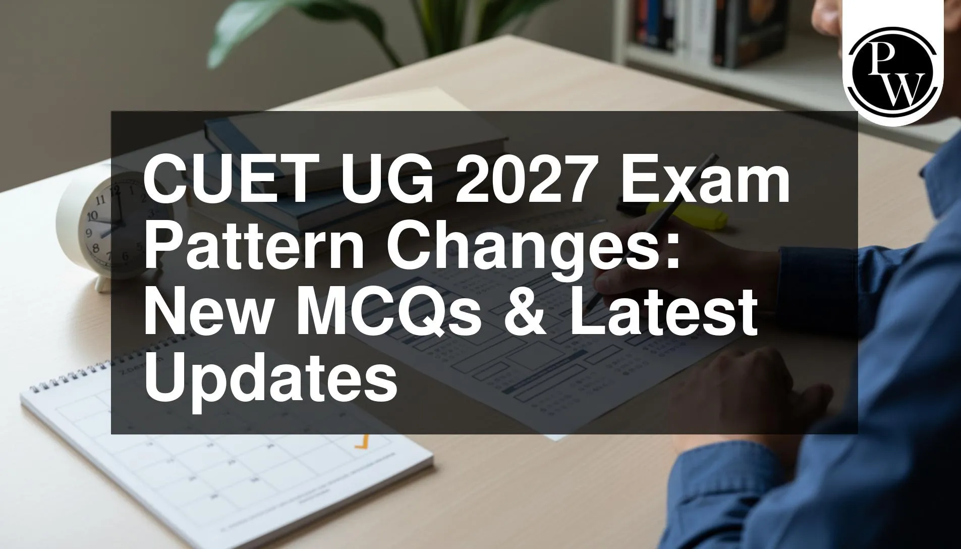 CUET UG 2027 Exam Pattern Changes: New MCQs & Latest Updates