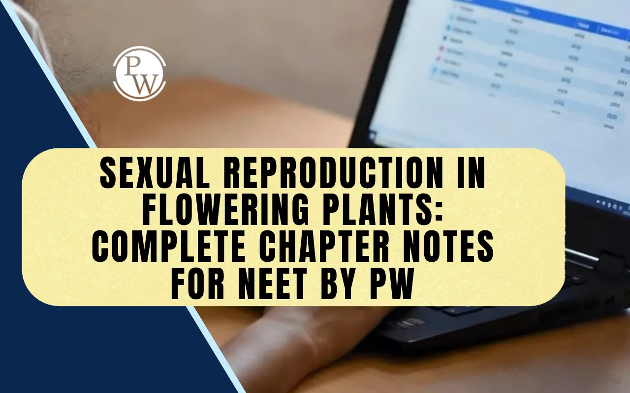 Sexual Reproduction In Flowering Plants: Complete Chapter Notes for NEET by PW