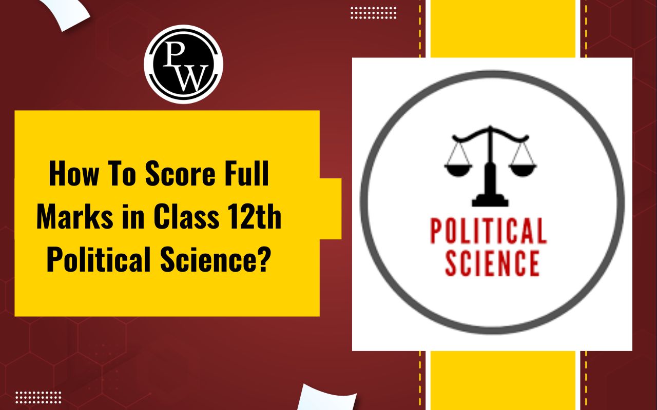 How To Score Full Marks in Class 12th Political Science?