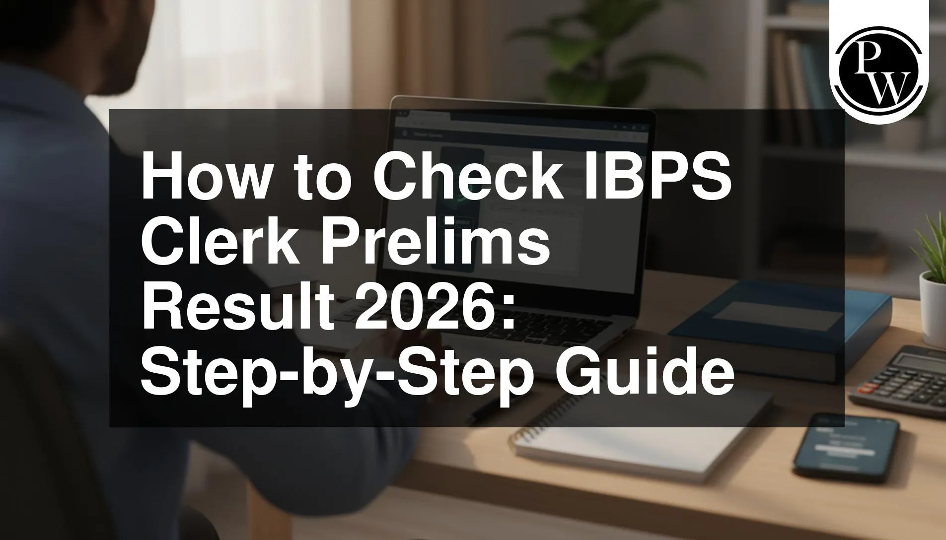 How to Check IBPS Clerk Prelims Result 2026: Step-by-Step Guide