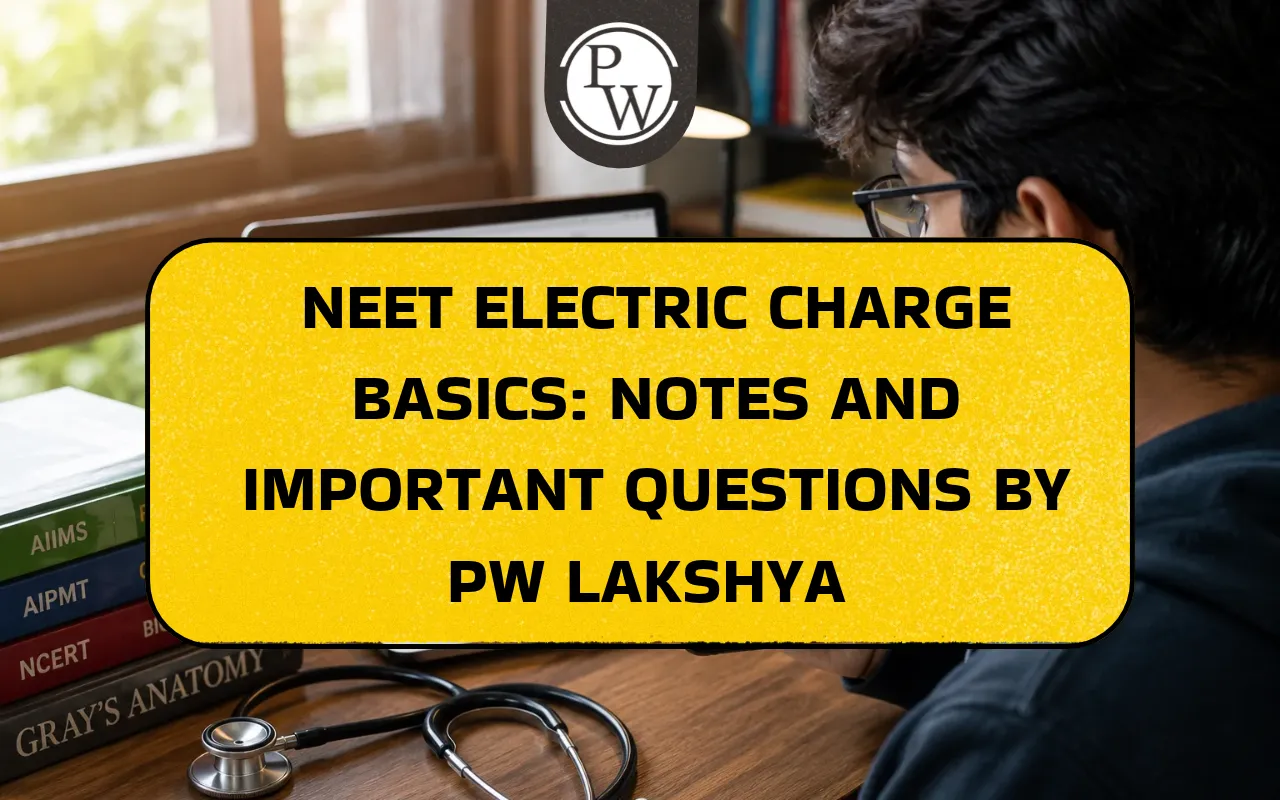 NEET Electric Charge Basics: Notes and Important Questions by PW Lakshya