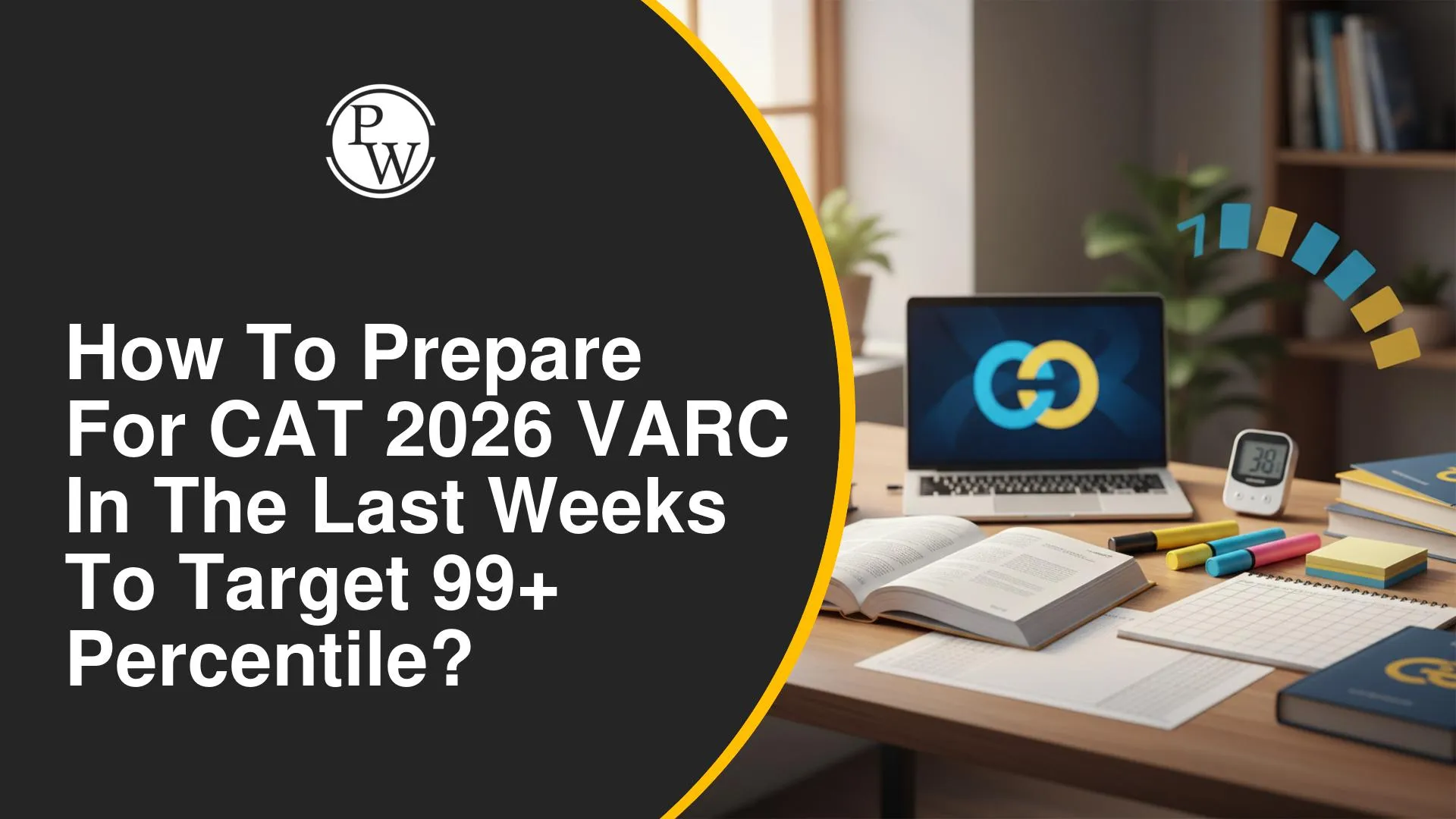 How to Prepare for CAT 2026 VARC in the Last Weeks to Target 99+ Percentile?