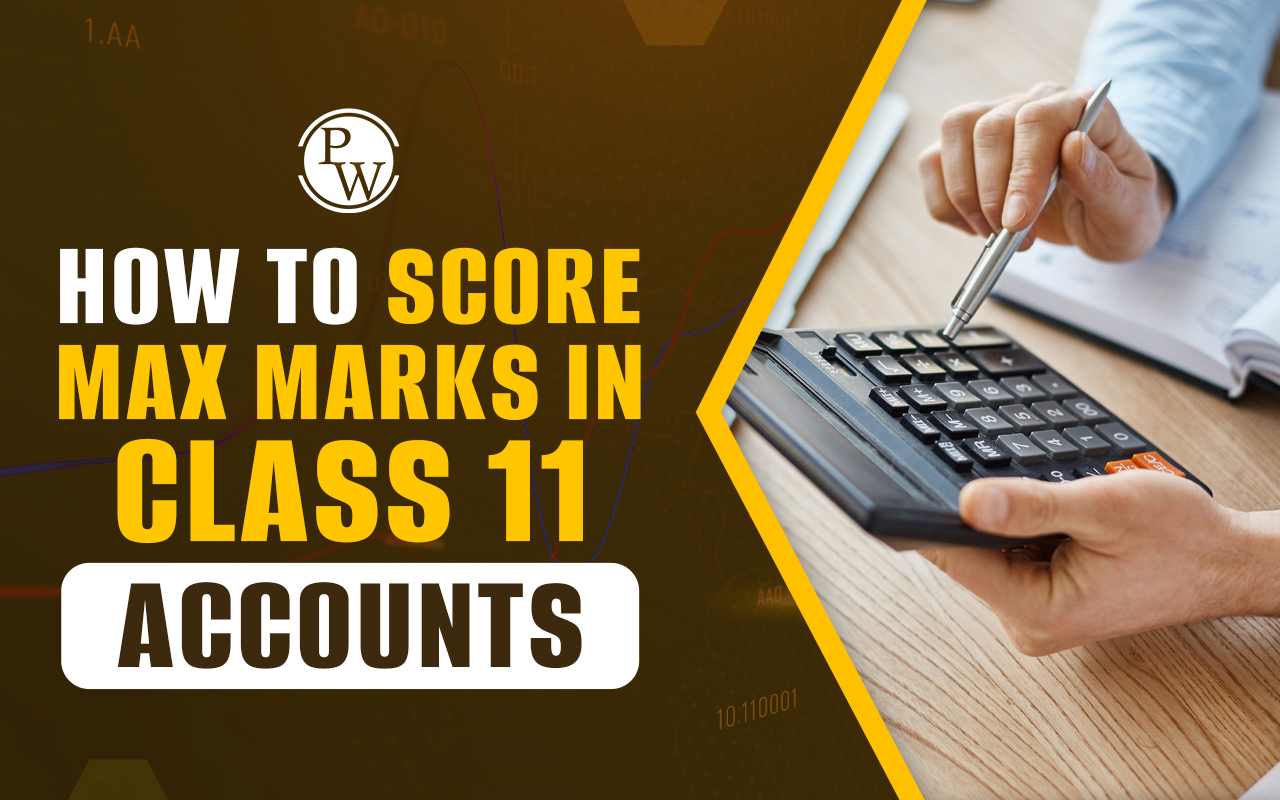 How to Score Maximum Marks in Class 11th Accounts? Tips & Strategies
