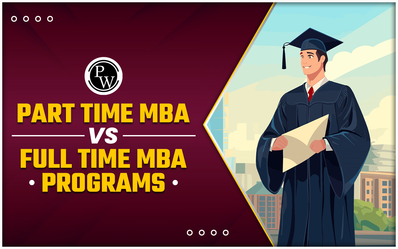 Part time MBA vs Full Time MBA Programs 2024: Check Major Differences