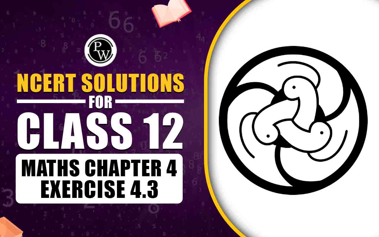 NCERT Solutions for Class 12 Maths Chapter 4 Exercise 4.3