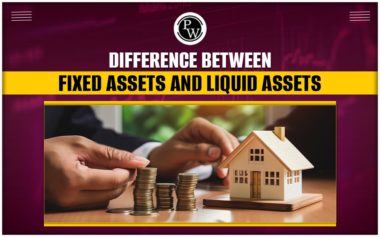 Difference between Fixed Assets and Liquid Assets