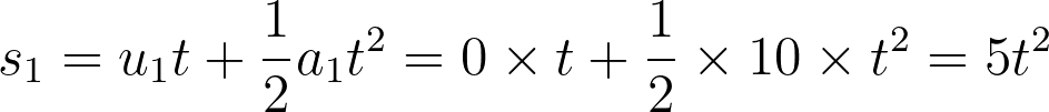 s_1 = u_1 t + \frac{1}{2} a_1 t^2 = 0 \times t + \frac{1}{2} \times 10 \times t^2 = 5t^2