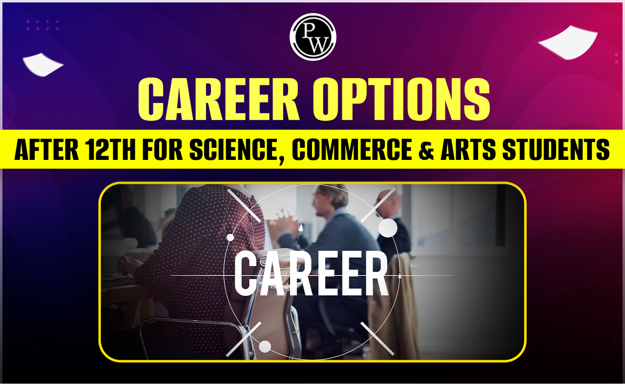 Career Options after 12th for Science, Commerce & Arts Students