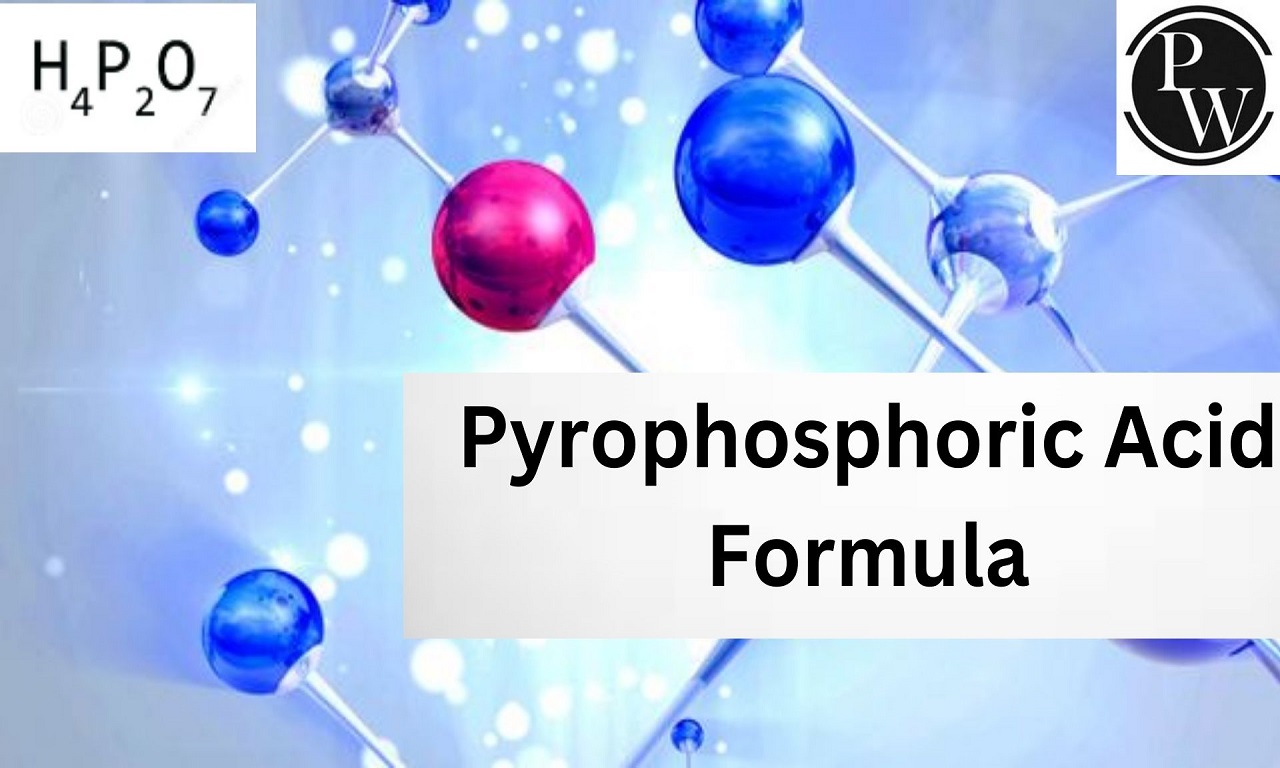 Pyrophosphoric Acid Formula, Structure, Properties, Uses