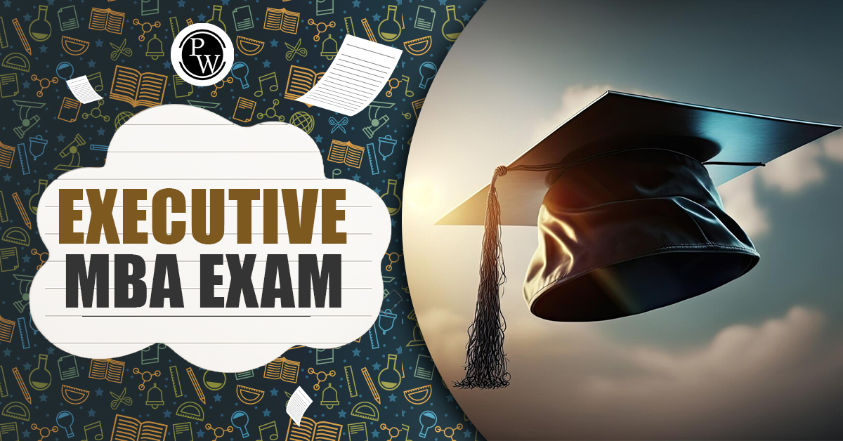 Executive MBA Exams, Check Out Exams, Admission Process and Language Test Now