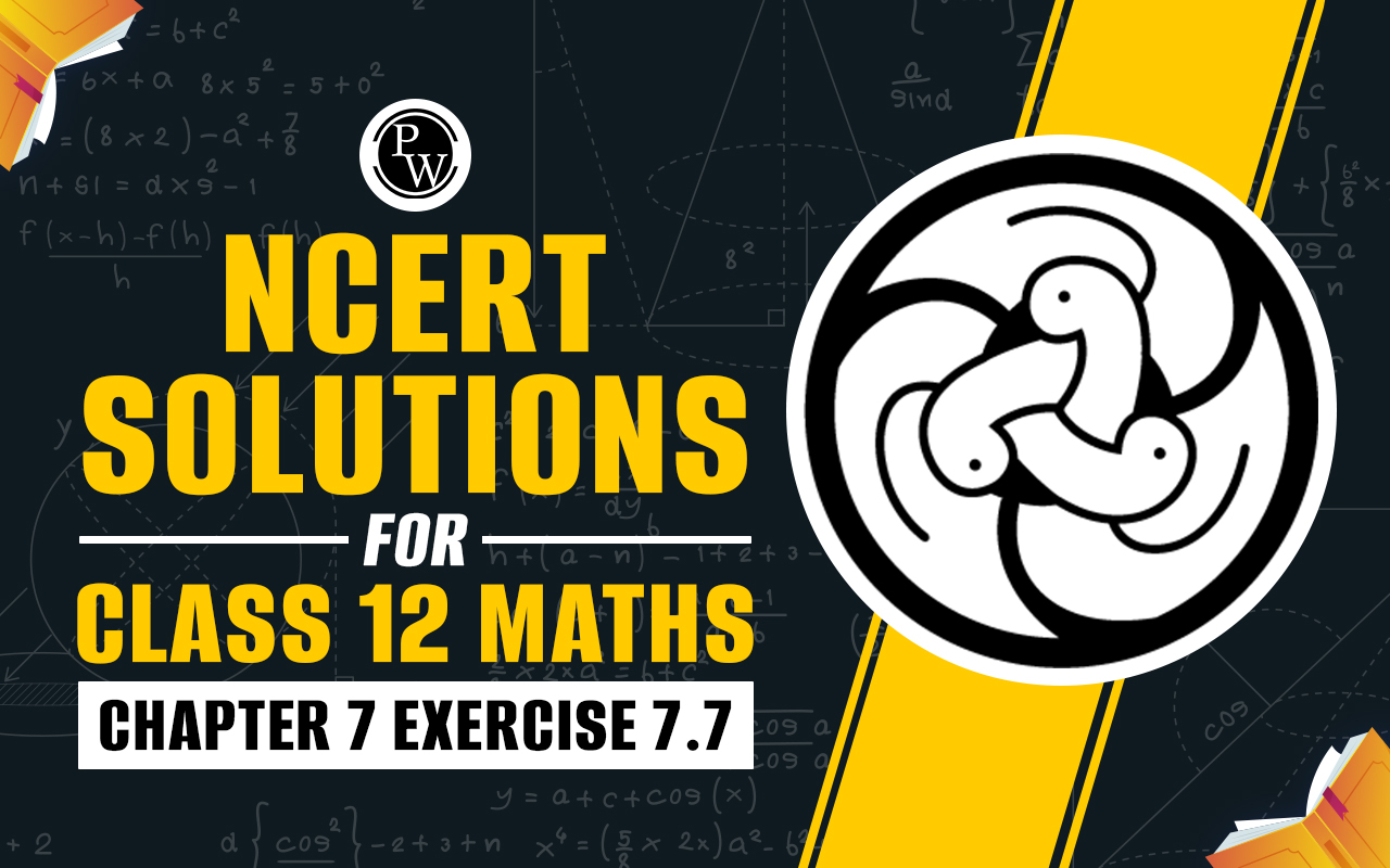 NCERT Solutions for Class 12 Maths Chapter 7 Exercise 7.7