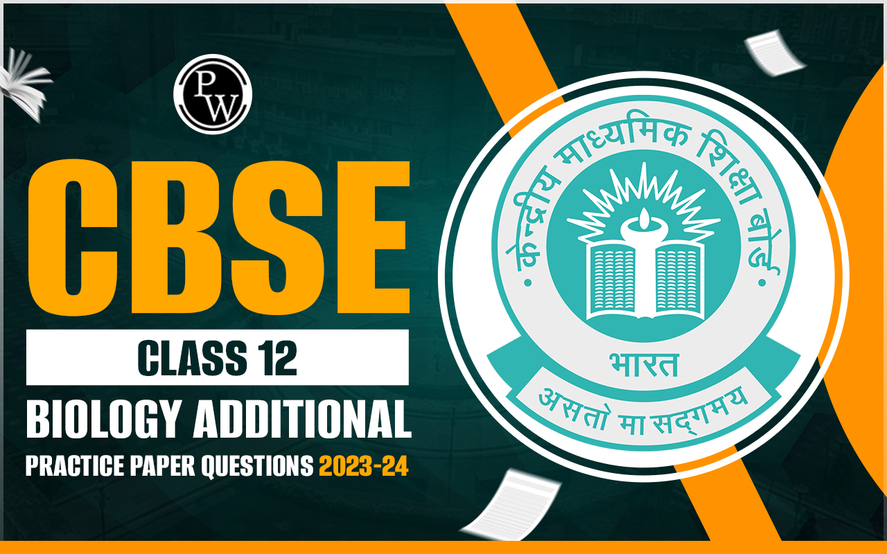 CBSE Class 12 Biology Additional Practice Questions Paper 2023-24